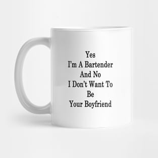 Yes I'm A Bartender And No I Don't Want To Be Your Boyfriend Mug